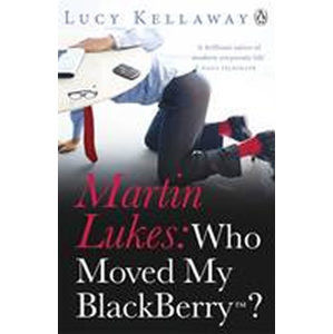 Martin Lukes: Who Moved My BlackBerry? - Kellaway Lucy