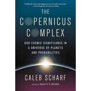 The Copernicus Complex: The Quest for Our Cosmic (in)Significance - Scharf Caleb