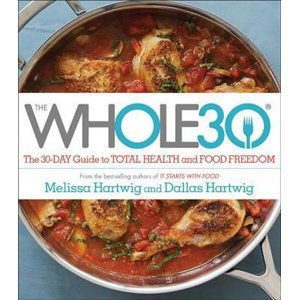 The Whole30: The 30-Day Guide to Total Health and Food Freedom - Hartwig Melissa