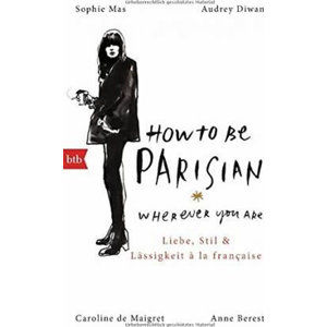 How To Be Parisian wherever you are - Liebe, Stil und Lässigkeit a la française - Berest Anne a kolektiv