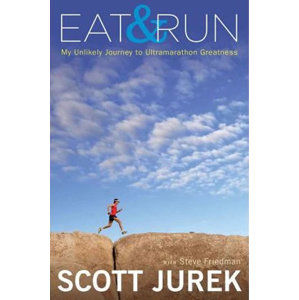Eat and Run - My Unlikely Journey to Ultramarathon Greatness - Jurek Scott, Friedman Steve,