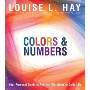 Colours & Numbers: Your Personal Guide to Positive Vibrations in Daily Life - Hay Louise L.