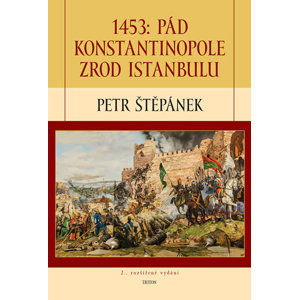 1453: Pád Konstantinopole – Zrod Istanbulu - Štěpánek Petr