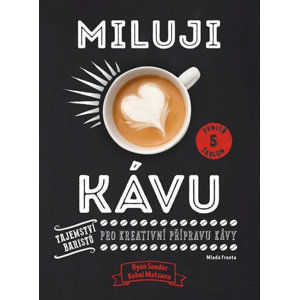 Miluji kávu - Tajemství baristů pro kreativní přípravu kávy - Soeder Ryan, Matsuno Kohei,
