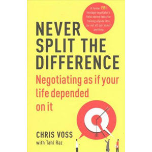 Never Split the Difference : Negotiating as if Your Life Depended on It - Voss Chris