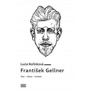 František Gellner: Text – obraz – kontext - Kořínková Lucie