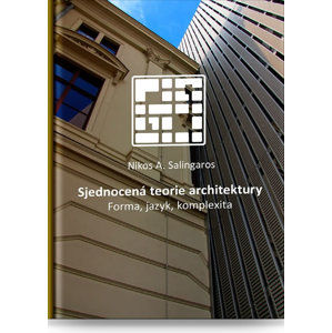 Sjednocená teorie architektury - Forma, jazyk, komplexita - Salingaros Nikos A.