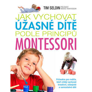 Jak vychovat úžasné dítě podle principů montessori - Seldin Tim