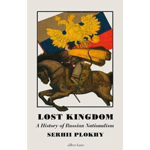 Lost Kingdom : A History of Russian Nationalism - Plokhy Sergei