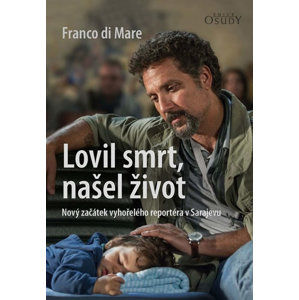 Lovil smrt, našel život - Nový začátek vyhořelého reportéra v Sarajevu - Di Mare Franco