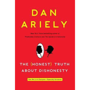 The Honest Truth about Dishonesty : How We Lie to Everyone--Especially Ourselves - Ariely Dan