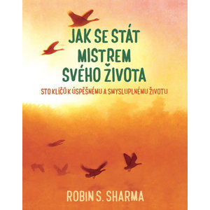Jak se stát mistrem svého života - Sto klíčů k úspěšnému a smysluplnému životu - Sharma Robin S.