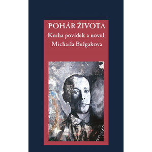 Pohár života - Kniha povídek a novel Michaila Bulgakova - Bulgakov Michail Afanasjevič