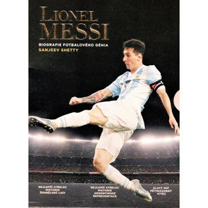 Lionel Messi - Biografie fotbalového génia - Shetty Sanjeev