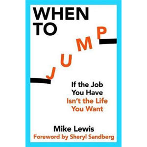 When to Jump : If the Job You Have Isn´t the Life You Want - Lewis Mike