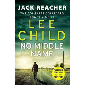 No Middle Name : The Complete Collected Jack Reacher Stories - Lee Child a kolektiv
