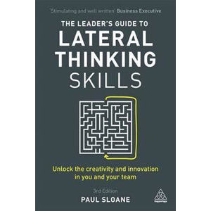 The Leader´s Guide to Lateral Thinking Skills : Unlock the Creativity and Innovation in You and Your - Sloane Paul