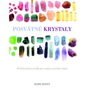 Posvátné krystaly - 50 léčivých krystalů pro uzdravení těla i duše - Raven Hazel