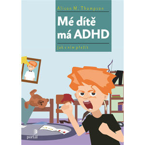 Mé dítě má ADHD - Jak s ním přežít - Thompson Alison M.
