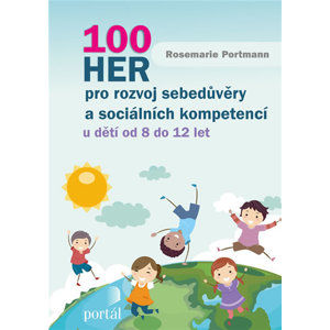 100 her pro rozvoj sebedůvěry a sociálních kompetencí u dětí od 8 do 12 let - Portmannová Rosemarie