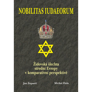 Nobilitas Iudaeorum - Židovská šlechta střední Evropy v komperativní - Županič Jan, Fiala Michal,