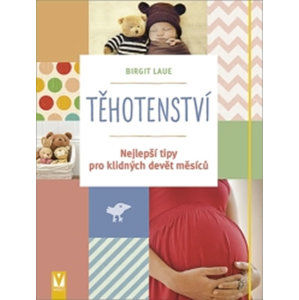 Těhotenství - Nejlepší tipy pro klidných devět měsíců - Laue Birgit