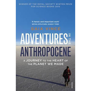 Adventures in the Anthropocene : A Journey to the Heart of the Planet we Made - Vince Gaia