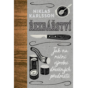 Řezbářství - Jak na ruční výrobu dřevěných předmětů - Karlsson Niklas