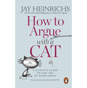 How to Argue with a Cat: A Human´s Guide to the Art of Persuasion - Heinrichs Jay