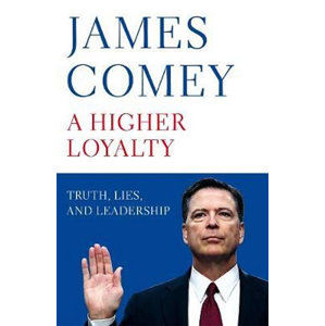 A Higher Loyalty : Truth, Lies, and Leadership - Comey James