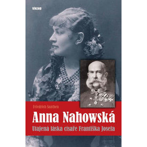 Anna Nahowská - Utajená láska císaře Františka Josefa - Saathen Friedrich