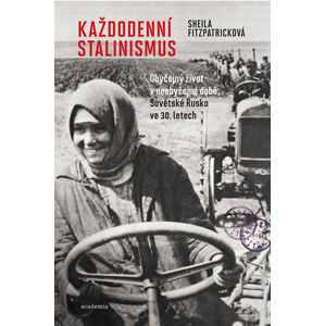 Každodenní stalinismus - Obyčejný život v neobyčejné době: Sovětské Rusko ve 30. letech - Fitzpatricková Sheila