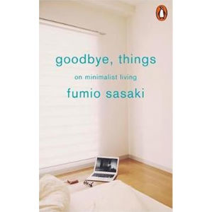 Goodbye, Things : On Minimalist Living - Sasaki Fumio