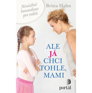 Ale já chci tohle, mami - Nenásilná komunikace pro rodiče - Hahn Britta