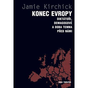 Konec Evropy - Diktátoři, demagogové a doba temna před námi - Kirchick Jamie