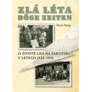 Zlá léta / Böse Zeiten - O životě lidí na Zákupsku v letech 1938-1946 - Rydygr Zdeněk