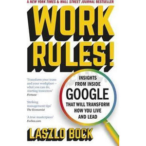 Work Rules! : Insights from Inside Google That Will Transform How You Live and Lead - Bock Laszlo