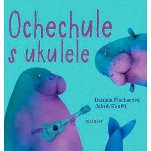 Ochechule s ukulele - Fischerová Daniela