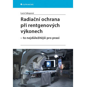 Radiační ochrana při rentgenových výkonech - To nejdůležitější v praxi - Súkupová Lucie