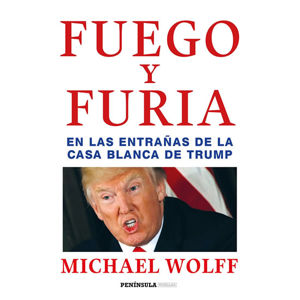 Fuego y furia: En las entranas de la Casa Blanca de Trump - Wolff Michael