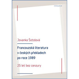 Francouzská literatura v českých překladech po roce 1989 - 25 let bez cenzury - Šotolová Jovanka