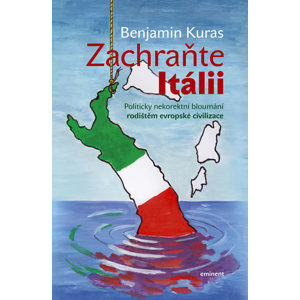Zachraňte Itálii - Politicky nekorektní bloumání rodištěm evropské civilizace - Kuras Benjamin