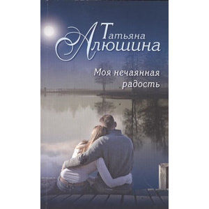 Moya nechayannaya radost - Alushina Tatiana
