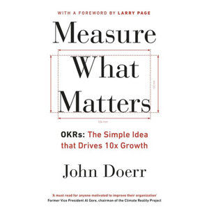 Measure What Matters: OKRs: The Simple Idea that Drives 10x Growth - Schulz Mike, Doerr John E.