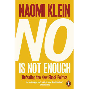 No Is Not Enough: Defeating the New Shock Politics - Klein Naomi