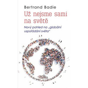 Už nejsme sami na světě - Nový pohled na "globální uspořádání světa" - Badie Bertrand
