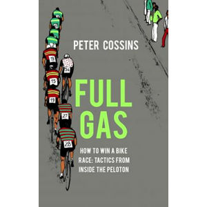 Full Gas: How to Win a Bike Race - Tactics from Inside the Peloton - Cossins Peter