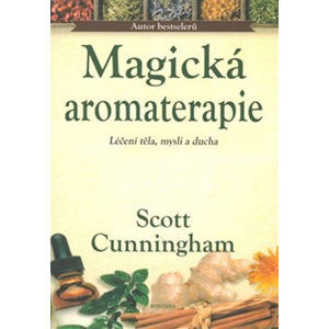 Magická aromaterapie - Léčení těla, mysli a ducha - Cunningham Scott