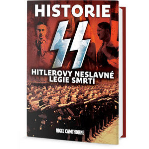 Historie SS - Hitlerovy neslavné legie smrti - Cawthorne Nigel