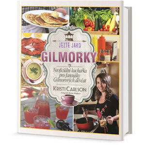 Jezte jako Gilmorky - Neoficiální kuchařka pro fanoušky Gilmorových děvčat - Carlson Kristi